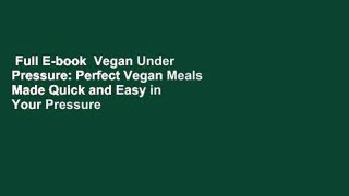 Full E-book  Vegan Under Pressure: Perfect Vegan Meals Made Quick and Easy in Your Pressure