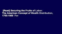 [Read] Securing the Fruits of Labor: The American Concept of Wealth Distribution, 1765-1900  For