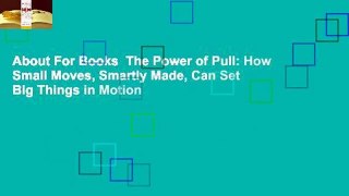 About For Books  The Power of Pull: How Small Moves, Smartly Made, Can Set Big Things in Motion