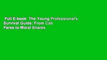 Full E-book  The Young Professional's Survival Guide: From Cab Fares to Moral Snares  Best