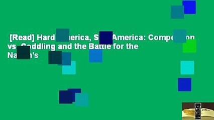 [Read] Hard America, Soft America: Competition vs. Coddling and the Battle for the Nation's