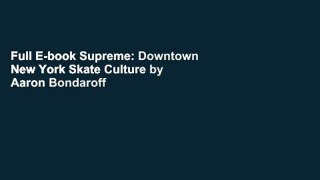Full E-book Supreme: Downtown New York Skate Culture by Aaron Bondaroff