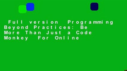 Full version  Programming Beyond Practices: Be More Than Just a Code Monkey  For Online