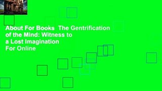 About For Books  The Gentrification of the Mind: Witness to a Lost Imagination  For Online
