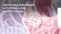 14 Moisturizing Body Washes to Try When Lotion Just Isn’t Enough