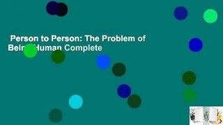 Person to Person: The Problem of Being Human Complete