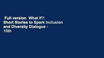 Full version  What If?: Short Stories to Spark Inclusion and Diversity Dialogue - 10th