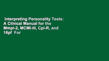 Interpreting Personality Tests: A Clinical Manual for the Mmpi-2, MCMI-III, Cpi-R, and 16pf  For