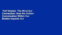 Full Version  The Mind-Gut Connection: How the Hidden Conversation Within Our Bodies Impacts Our