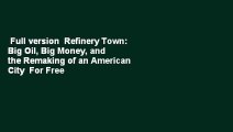 Full version  Refinery Town: Big Oil, Big Money, and the Remaking of an American City  For Free