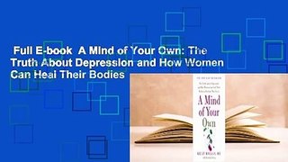 Full E-book  A Mind of Your Own: The Truth About Depression and How Women Can Heal Their Bodies