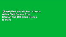 [Read] Red Hot Kitchen: Classic Asian Chili Sauces from Scratch and Delicious Dishes to Make with