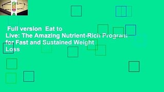 Full version  Eat to Live: The Amazing Nutrient-Rich Program for Fast and Sustained Weight Loss