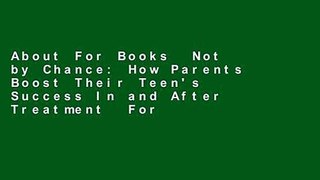 About For Books  Not by Chance: How Parents Boost Their Teen's Success In and After Treatment  For