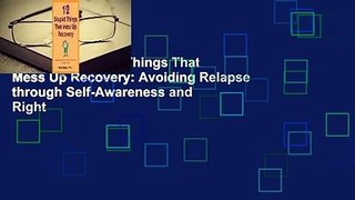 [Read] 12 Stupid Things That Mess Up Recovery: Avoiding Relapse through Self-Awareness and Right