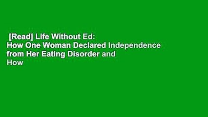 [Read] Life Without Ed: How One Woman Declared Independence from Her Eating Disorder and How You