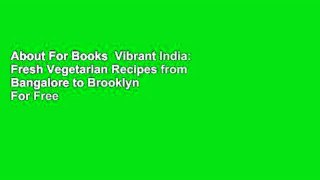 About For Books  Vibrant India: Fresh Vegetarian Recipes from Bangalore to Brooklyn  For Free