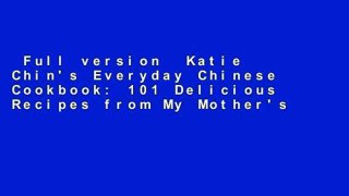 Full version  Katie Chin's Everyday Chinese Cookbook: 101 Delicious Recipes from My Mother's