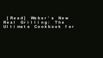 [Read] Weber's New Real Grilling: The Ultimate Cookbook for Every Backyard Griller  Review