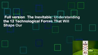 Full version  The Inevitable: Understanding the 12 Technological Forces That Will Shape Our