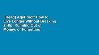 [Read] AgeProof: How to Live Longer Without Breaking a Hip, Running Out of Money, or Forgetting