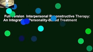 Full Version  Interpersonal Reconstructive Therapy: An Integrative, Personality-Based Treatment