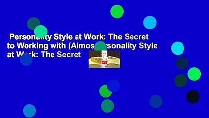 Personality Style at Work: The Secret to Working with (Almospersonality Style at Work: The Secret