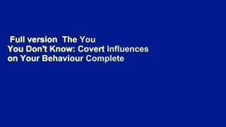 Full version  The You You Don't Know: Covert Influences on Your Behaviour Complete