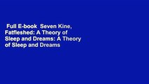 Full E-book  Seven Kine, Fatfleshed: A Theory of Sleep and Dreams: A Theory of Sleep and Dreams