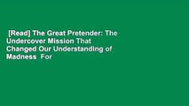 [Read] The Great Pretender: The Undercover Mission That Changed Our Understanding of Madness  For