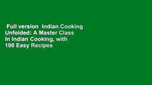 Full version  Indian Cooking Unfolded: A Master Class in Indian Cooking, with 100 Easy Recipes