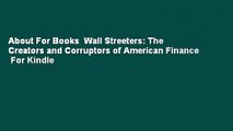 About For Books  Wall Streeters: The Creators and Corruptors of American Finance  For Kindle