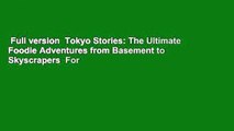 Full version  Tokyo Stories: The Ultimate Foodie Adventures from Basement to Skyscrapers  For