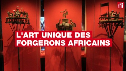 L’art unique des forgerons africains