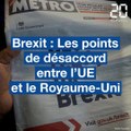 Brexit : Quels sont les points chauds de la négociation entre l’UE et le Royaume-Uni ?