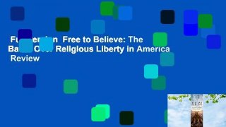 Full version  Free to Believe: The Battle Over Religious Liberty in America  Review