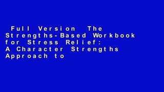 Full Version  The Strengths-Based Workbook for Stress Relief: A Character Strengths Approach to