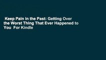 Keep Pain in the Past: Getting Over the Worst Thing That Ever Happened to You  For Kindle