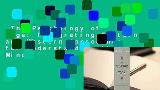 The Psychology of Yoga: Integrating Eastern and Western Approaches for Understanding the Mind
