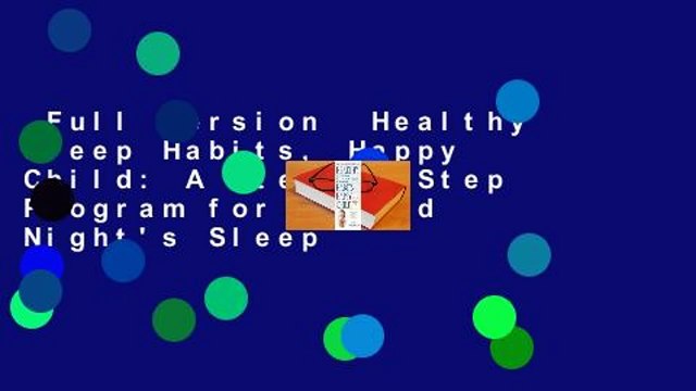 Full Version Healthy Sleep Habits, Happy Child: A Step-By-Step Program for a Good Night's Sleep