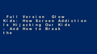 Full Version  Glow Kids: How Screen Addiction Is Hijacking Our Kids - And How to Break the