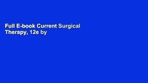 Full E-book Current Surgical Therapy, 12e by John L. Cameron MD  FACS  FRCS(Eng) (hon)  FRCS(Ed)