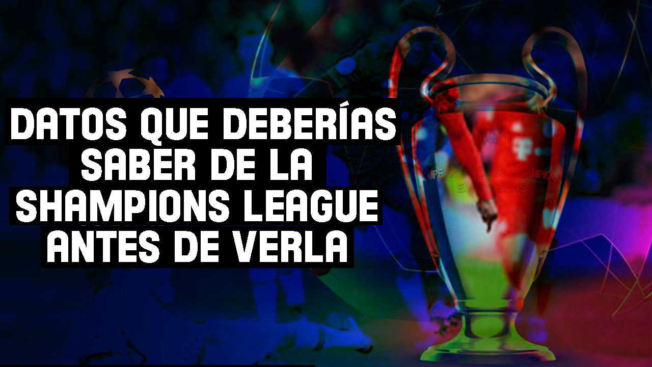 Datos que deberías saber de la Shampions League antes de verla