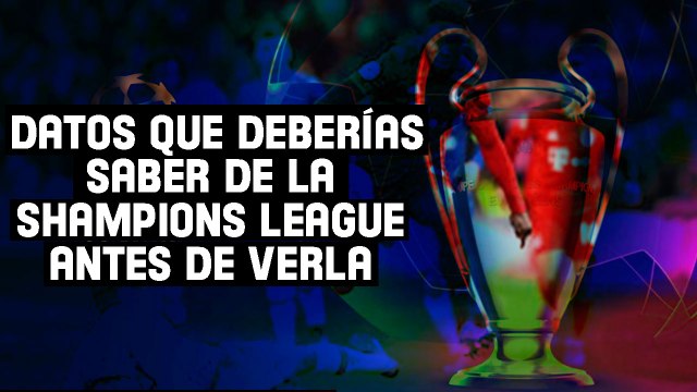 Datos que deberías saber de la Shampions League antes de verla