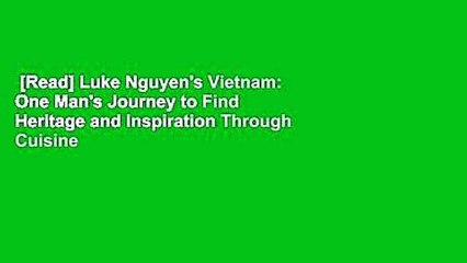 [Read] Luke Nguyen's Vietnam: One Man's Journey to Find Heritage and Inspiration Through Cuisine
