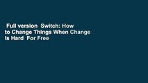 Full version  Switch: How to Change Things When Change Is Hard  For Free