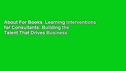 About For Books  Learning Interventions for Consultants: Building the Talent That Drives Business