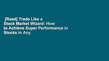 [Read] Trade Like a Stock Market Wizard: How to Achieve Super Performance in Stocks in Any