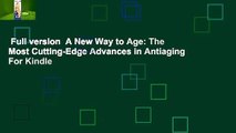Full version  A New Way to Age: The Most Cutting-Edge Advances in Antiaging  For Kindle
