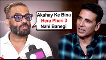 Hera Pheri 3 Movie | Suniel Shetty SHOCKING Reaction On Akshay Kumar Not Being A Part Of The Movie